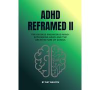 ADHD Reframed II: The Reverse-Engineered Mind: Rethinking ADHD and the Architecture of Genius