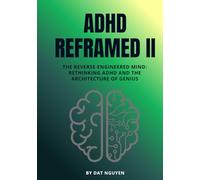 ADHD Reframed II: The Reverse-Engineered Mind: Rethinking ADHD and the Architecture of Genius