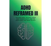 ADHD Reframed III: The Rare Mind, the Non-Linear Deep Thinker (NLDT), and the Addictions That Mask the Gift