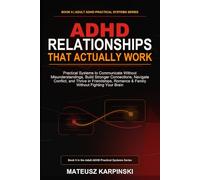 ADHD Relationships That Actually Work: Practical Systems to Communicate Without Misunderstandings, Build Stronger Connections, Navigate Conflict, and ... Romance & Family Without Fighting Your Brain