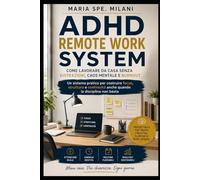 ADHD Remote Work System: Come lavorare da casa senza distrazioni, caos mentale e burnout Un sistema pratico per costruire focus, struttura e continuità anche quando la disciplina non basta