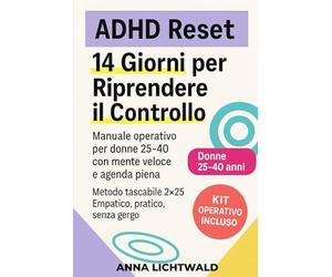 ADHD Reset: 14 Giorni per Riprendere il Controllo: Manuale operativo per donne 25-40 con mente veloce e agenda piena. Metodo tascabile 2×25. Empatico, pratico, senza gergo.