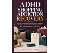 ADHD Shopping Addiction Recovery: How to Stop Impulsive Buying, Control Dopamine Spending, Break Compulsive Shopping Habits, and Take Back Control of Your Money