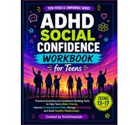 ADHD Social Confidence Workbook for Teens: Practical Activities and Confidence-Building Tools to Help Teens Make Friends, Improve Communication ... Anxiety and Build Healthy Relationships