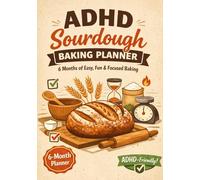 .ADHD Sourdough Baking Planner: 6-Month Simple Bread Making Organizer for Focused, Stress-Free Baking: Stay Organized, Track Your Starter, Plan Bakes ... Baking - Perfect for Beginners with ADHD