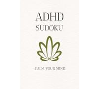 ADHD Sudoku Calm Your Mind: Sudoku Puzzles for ADHD| Help Calm the Mind, Relax and Focus | 6x9 inches, 110 pages | 50+ Puzzles | Solutions included