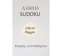 ADHD Sudoku- Keep going you are building focus: 50+ ADHD-Friendly Puzzles to Relax, Reset, and Strengthen Attention