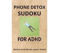 ADHD Sudoku Puzzle Book Phone Detox: Sudoku Puzzles for ADHD | Help Calm the mind | Relax and Focus | 6x9 inches, 110 pages | 50+ puzzles | Solutions included