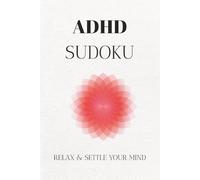 ADHD Sudoku Puzzle Book: Sudoku Puzzle for ADHD |Help Calm the Mind, Relax, Settle and Focus | 6x9 Inches, 110 Pages | 50+ Puzzles | Solutions Included