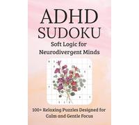 ADHD Sudoku Puzzle Book: Sudoku Puzzles for ADHD Adults┃Soft Logic for Neurodivergent Minds┃6x9 Gift Size┃100+ Gentle Puzzles┃160+ pages┃Solutions Included