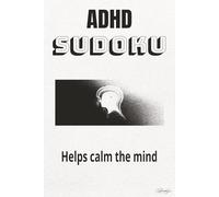 ADHD Sudoku Puzzle Book: Sudoku Puzzles for ADHD | Helps The Mind To Relax and Focus | 6 X 9 Inches, 110 pages | 50+ Puzzles | Solutions Included