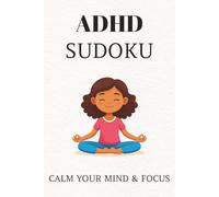ADHD Sudoku Puzzle Book: Sudoku Puzzles for ADHD I Help Calm the Mind, Relax and Focus I 6x9 Inches, 110 Pages I 50+ Puzzles I Solutions Included