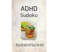ADHD Sudoku Puzzle Book: Sudoku Puzzles for ADHD | Relax, Be Calm, and Focus the Mind | 6x9 inches,150 pages | 75 puzzles | Solutions Included