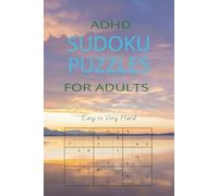 ADHD Sudoku Puzzles for Adults: Calming Brain Games & Relaxtion (Easy to Very Hard): Calming Brain Games to Improve Focus, Reduce Overwhelm & Sharpen Mental Clarity