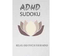 ADHD Sudoku - Relax and focus your mind: Sudoku Puzzles for ADHD/ Help calm the mind, Relax and Focus/50+Puzzles/solutions included
