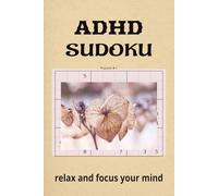 ADHD SUDOKU: sudoku puzzle book for ADHD| helps calm. relax and focus the mind| 6x9 inches, 110 pages with 50+ puzzles| solutions included