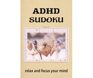ADHD SUDOKU: sudoku puzzle book for ADHD| helps calm. relax and focus the mind| 6x9 inches, 110 pages with 50+ puzzles| solutions included