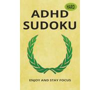 ADHD SUDOKU: Sudoku Puzzles for ADHD. Help Calm anf Focus the Mind. 6x9 Inches. 120 Pages, 60 Puzzles and Solutions.