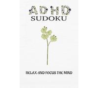 ADHD SUDOKU: Sudoku Puzzles for ADHD | Help Calm the Mind, Relax, and Focus | 6x9 Inches, 110 Pages | 50+ Puzzles | Solutions Included