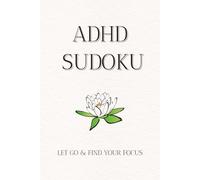 ADHD Sudoku: Sudoku Puzzles for ADHD | Let Go & Find Your Focus| 6x9 Inches, 111 Pages | 50 + Puzzles | Solutions Included