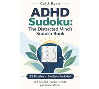 ADHD Sudoku: The Distracted Mind’s Sudoku Book: Sudoku Puzzles for ADHD| Practice your Focus, Calm your Mind| 6x9 inches 112 Pages| 55 Puzzles with Solutions
