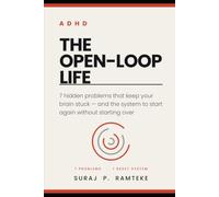 ADHD THE OPEN-LOOP LIFE: 7 Hidden Problems That Keep Your Brain Stuck-and the System to Start Again Without Starting Over