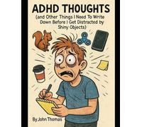 ADHD Thoughts: (And Other Things I Need to write down before I get distracted by a random shiny object)