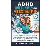 ADHD Time Blindness and Procrastination Fix for Adults: A Simple 12-Week Step-by-Step System to Start Tasks on Time, Stop Avoidance, and Finish What You Begin Without Overwhelm