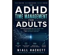 ADHD Time Management for Adults: Proven Strategies to Stop Losing Time, Build Consistent Routines, and Take Back Your Day