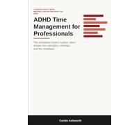 ADHD Time Management for Professionals: A Deeper Look at Work, Meetings, and Getting What You Need