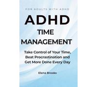 ADHD Time Management Planner: Take Control of Your Time, Beat Procrastination and Get More Done Every Day