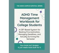 ADHD Time Management Workbook for College Students: A CBT-Based System for Beating Procrastination, Managing Deadlines, and Actually Surviving the Semester
