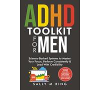 ADHD Toolkit for Men: Science-Backed Systems to Master Your Focus, Perform Consistently & Lead With Credibility