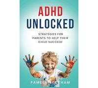 ADHD Unlocked: Strategies For Parents To Help Their Child Succeed