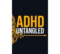 ADHD Untangled: The 100-Page Field Guide to Defeating Executive Dysfunction, Crushing Time Blindness, and Building Systems That Actually Stick