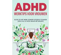 ADHD-werktips voor vrouwen: bloei op het werk zonder uitgeput te raken (zelfs als je nog maar net begint)