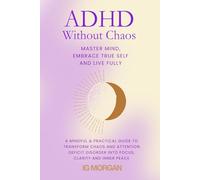 ADHD Without Chaos: Master Mind, Embrace True Self and Live Fully