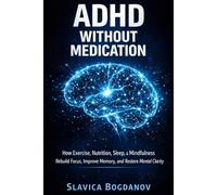ADHD Without Medication: How Exercise, Nutrition, Sleep, and Mindfulness Rebuild Focus, Improve Memory, and Restore Mental Clarity