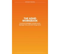 ADHD Workbook for Adults: Practical Strategies to Sharpen Focus, Master Time Management, and Build Daily Habits That Stick