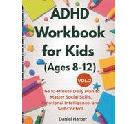 ADHD Workbook for Kids (Ages 8-12): The 10-Minute Daily Plan to Master Social Skills, Emotional Intelligence, and Self-Control.
