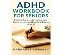 ADHD Workbook for Seniors: Practical Exercises to Improve Your Focus, Memory, and Emotional Balance After 50