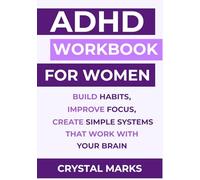 ADHD Workbook for Women: Build habits, Improve focus, Create Simple Systems that work with your brain