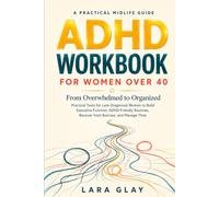 ADHD Workbook for Women Over 40: Practical Tools for Late-Diagnosed Women to Build Executive Function, ADHD-Friendly Routines, Recover from Burnout, and Manage Time