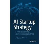 AI Startup Strategy: A Blueprint to Building Successful Artificial Intelligence Products from Inception to Exit