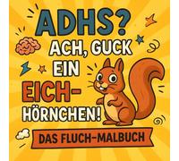 ADHS? Ach, guck ein Eichhörnchen!: Das kreative Anti-Stress-Malbuch mit Humor - zum Abschalten, Schmunzeln und Durchatmen