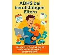 ADHS bei berufstätigen Eltern: Der ehrliche Quick-Guide für mehr Fokus, Struktur und Selbstmitgefühl