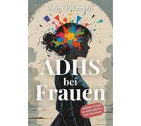 ADHS bei Frauen: Vom inneren Druck zur echten Stärke - Ein Ratgeber für Selbstfürsorge, Klarheit und ein Leben in deinem Tempo