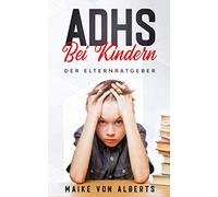 ADHS bei Kindern - Der Elternratgeber: Lernen Sie mit ADHS Kindern umzugehen, Tipps beim Lernen sowie Erziehungstipps um die Aufmerksamkeit zu fördern. Der ADHS Ratgeber für Eltern