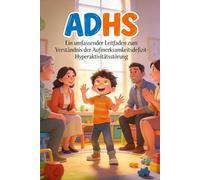 ADHS: Ein umfassender Leitfaden zum Verständnis der Aufmerksamkeitsdefizit-Hyperaktivitätsstörung