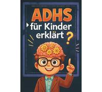 ADHS für Kinder erklärt: Das Praxisbuch mit Tipps und Strategien für mehr Ruhe, Fokus und Konzentration im Alltag
